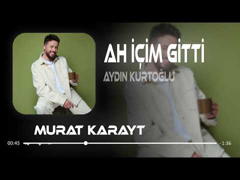 Aydın Kurtoğlu - Ah İçim Gitti (Murat Karaytu Remix)