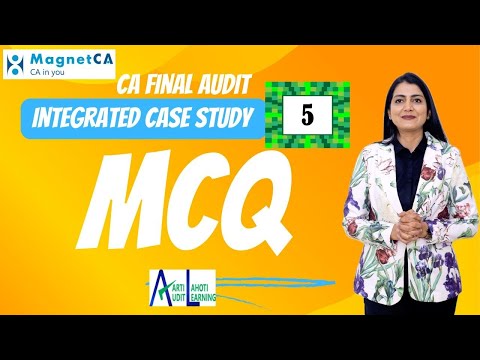 CA Final Audit - MCQ Discussion - Integrated Case Study 5  - CA Aarti N. Lahoti