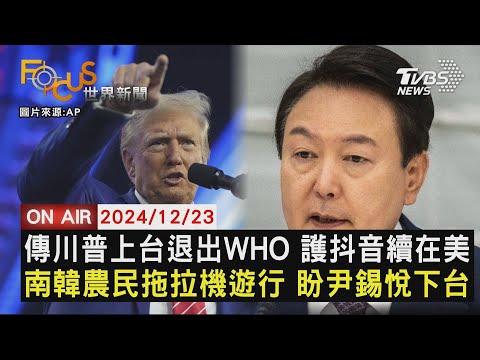 【1223FOCUS世界新聞LIVE】傳川普上台退出WHO 護抖音續在美 南韓農民拖拉機遊行 盼尹錫悅下台