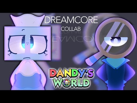 DREAMCORE || COLLAB (DANDY’S WORLD)