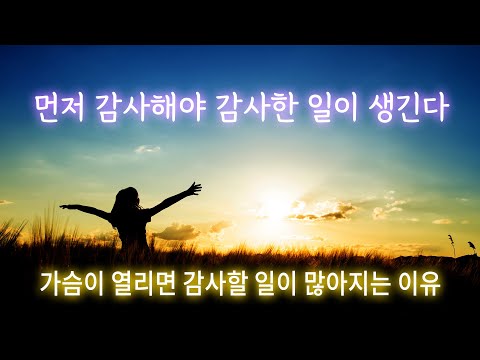 먼저 감사하면 감사한 일이 생긴다 | 가슴이 열리면 감사할 일이 많아지는 이유