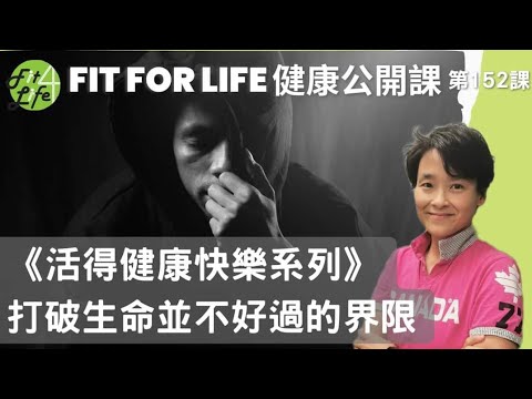 打破生命並不好過的界限 | Fit For Life 健康公開課 《活得健康快樂系列》第152課