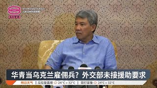 华青当乌克兰雇佣兵？ 外交部未接援助要求【2024.11.02 八度空间华语新闻】