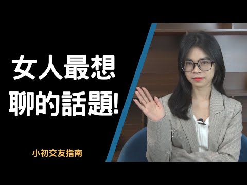 跟喜歡的女生多聊這5個話題，就準備脫單吧！ |小初交友| 情感| 戀愛| 兩性