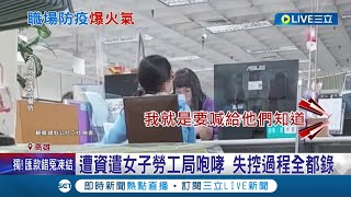 遭資遣女子失控至勞工局咆哮! 快篩劑衍生勞資糾紛 勞工局投訴電話接不完...｜記者 何正鳳 張哲儒｜【LIVE大現場】20220517｜三立新聞台