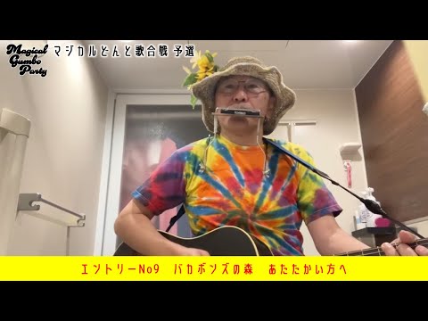 エントリーNo9　バカボンズの森　あたたかい方へ【マジカルどんと歌合戦】