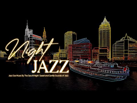 Jazz Sax Music By The Sea At Night / Sweet and Gentle Sounds of Jazz & Sax Melody for a Relaxed Soul