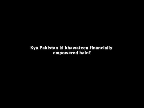 Kya Pakistan Ki Khawateen Financially Empowered Hain?