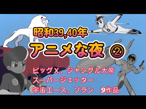 昭和39‐40年 アニメな夜 ➁　ビッグＸ【風のフジ丸】ひょっこりひょうたん島【０戦はやと】【スーパージェッター】【宇宙少年ソラン】【遊星少年パピイ】【ワンダースリー】ジャングル大帝