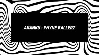 Phyne Ballerz :Akanku [Lyrics]