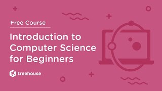 Introduction to Computer Science (CS 101) for Beginners - Free Course | Treehouse