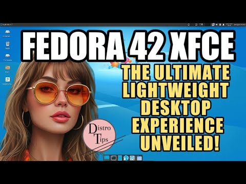 FEDORA 42 XFCE: THE ULTIMATE LIGHTWEIGHT DESKTOP EXPERIENCE UNVEILED!