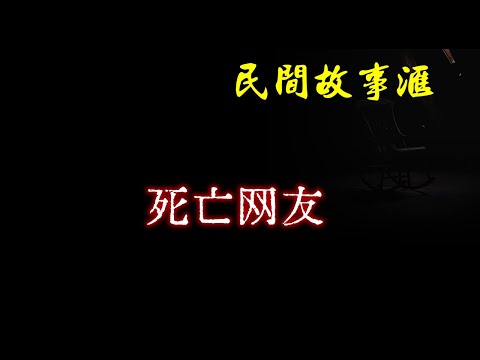 【民间故事】我的死亡网友  | 民间奇闻怪事、灵异故事、鬼故事、恐怖故事