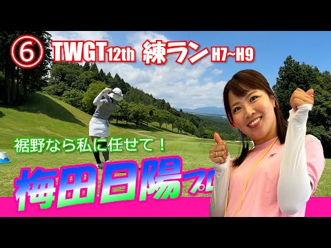 ⑥TWGT12th 梅田日陽プロと練ランH7～H9 裾野カンツリー俱楽部