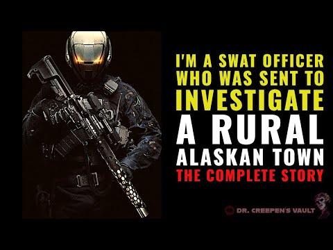 I'm a SWAT Officer Sent to Investigate a Rural Alaskan Town: The Complete Story | CREEPYPASTA