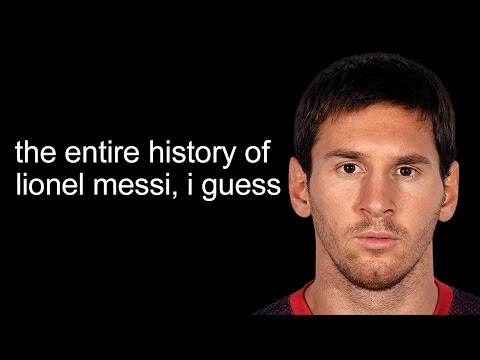 the entire history of Lionel Messi, i guess