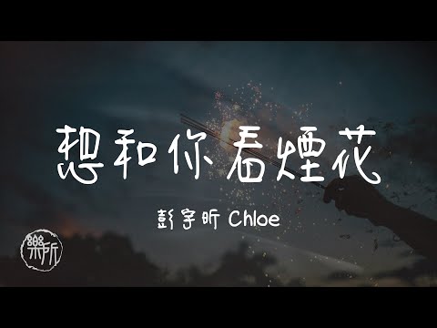 彭宇昕Chloe I 想和你看煙花『想你的 每一天想你的 每一刻都是我 都有我 愛在星空下蓬勃』Lyrics Video【高音質 動態歌詞/PinyinLyrics】