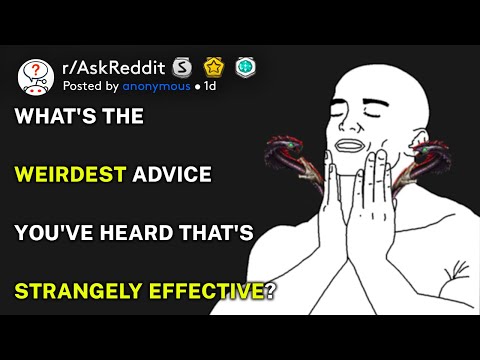 What's the weirdest advice you've heard that's strangely effective? (r/AskReddit)