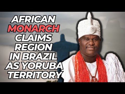 African Monarch Claims Region In Brazil As Yoruba Territory