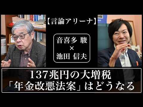 【言論アリーナ】137兆円の大増税「年金改悪法案」はどうなる