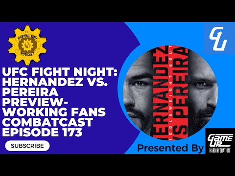 UFC Fight Night: Hernandez vs. Pereira Preview- Working Fans Combatcast Episode 173