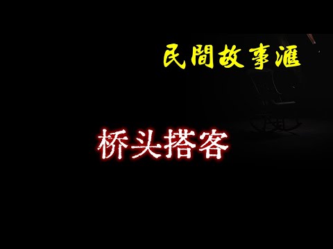 【民间故事】桥头搭客  | 民间奇闻怪事、灵异故事、鬼故事、恐怖故事