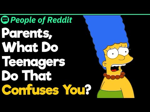 Parents, What Do Teenagers Do That Confuses You?