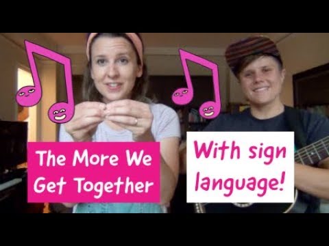 The More We Get Together sign language