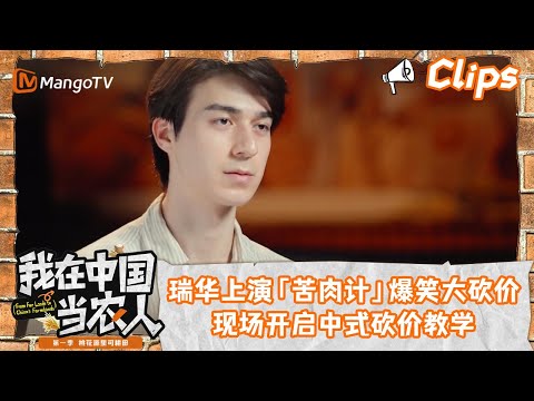 看点Clips｜瑞华上演「苦肉计」爆笑大砍价，现场开启中式砍价教学｜我在中国当农人MyFarmerLifeinChina｜MangoTV