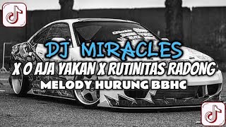 DJ MIRACLES X O AJA YA KAN X RUTINITAS RADONG X MELODY HURUNG BBHC FULL VERSION DJ VEL BASS