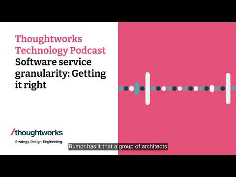 Software service granularity: Getting it right — Thoughtworks Technology Podcast