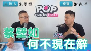 2022-10-14《POP搶先爆》朱學恒專訪謝克洋 談「蔡壁如，何不現在辭」