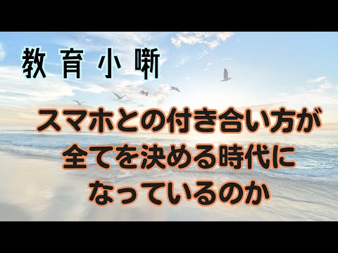 【教育小噺】スマホの付き合い方が全てを決める時代になっているのか