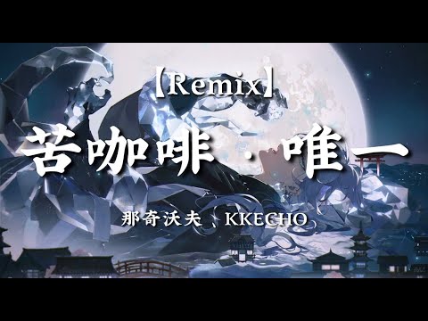 【DJ REMIX】苦咖啡·唯一 - 那奇沃夫、KKECHO【Your lov's like 苦咖啡 让我成谜彻夜难眠bae】【动态歌词版】