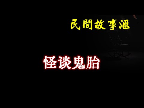 【民间故事】怪谈鬼胎  | 民间奇闻怪事、灵异故事、鬼故事、恐怖故事