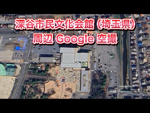 #深谷市民文化会館（埼玉県）周辺 Google 空撮・BGMなし