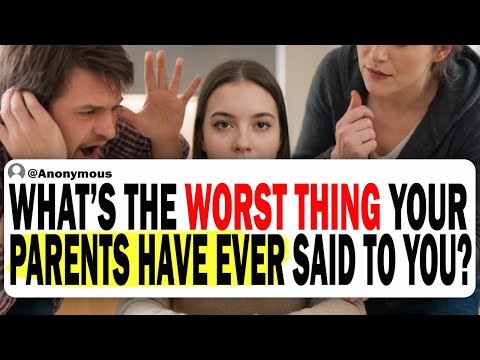 What's The Worst Thing Your Parents Have Ever Said To You