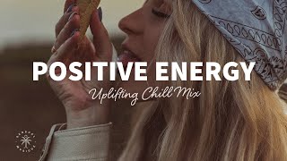 A Playlist Full of Positive Energy 🙌 Uplifting & Happy Chill Music Mix | The Good Life Mix No.7