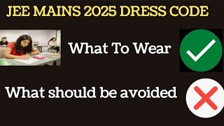 JEE MAINS 2025 Dress Code | Dress Code JEE MAINS 2025 | WHAT SHOULD WEAR | WHAT SHOULD AVOID ?