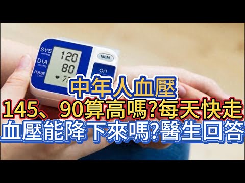 中年人血壓145、90算高嗎?每天快走 ，血壓能降下來嗎?醫生回答