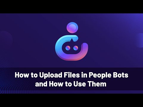 How to upload files in PeopleBots and how to use them