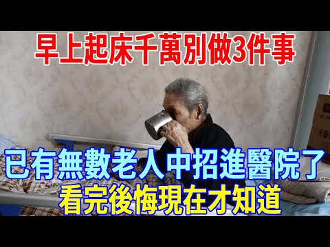 60歲以上，早上起床千萬別做3件事，已有無數老人中招進醫院了！看完後悔現在才知道