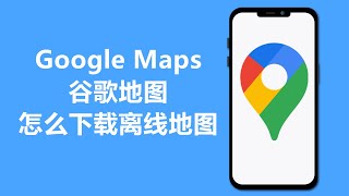 谷歌地图怎么下载离线地图 | Google Maps