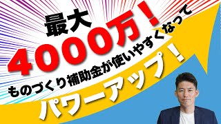 最大4000万！ものづくり補助金が使いやすくなってパワーアップ！