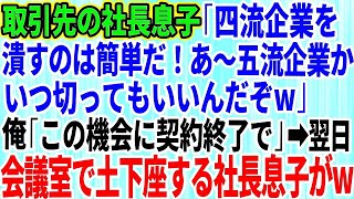 【スカッとする話】取引先の社長息子「四流企業を潰すのは簡単だ！あ～五流企業かwいつ切ってもいいんだぞ！」俺「ではこの機会に契約終了で」社長息子「はw？」→翌日、会議室で土下座する社長息子がw