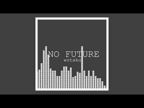 NO FUTURE / wotaku