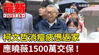 柯文哲消瘦疲憊返家 應曉薇1500萬交保！【最新快訊】