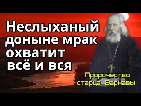 Пророчество старца Варнавы. Неслыханый доныне мрак охватит всё и вся