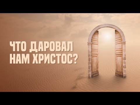 Что даровал нам Христос?