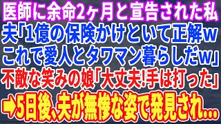 【スカッとする話】緊急で入院中の私に夫「余命2ヶ月なんだってなw保険金で愛人と結婚してお前のタワマンで暮らすわw」20歳の娘「大丈夫！安心して！」5日後、夫が悲惨な姿で現れ…